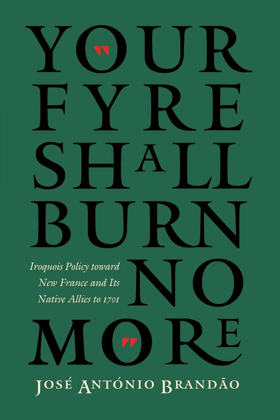 Your fyre shall burn no more : Iroquois Policy toward New France and Its Native Allies to 1701 (The Iroquoians and Their World)