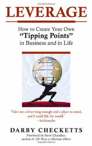 Leverage: How to Create Your Own 'Tipping Points' in Business And in Life,New