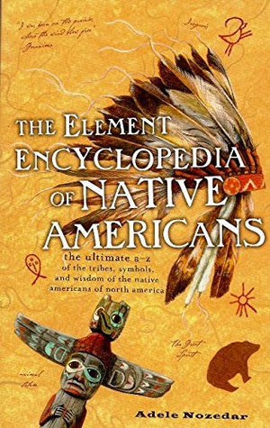 The Element Encyclopedia of Native Americans: the Ultimate AZ of the Tribes, Symbols, and Wisdom of the Native Americans of Nor,Used
