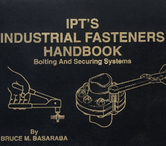 Ipt'S Industrial Fasteners Handbook (Bolting And Securing Systems),New