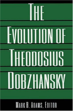 The Evolution of Theodosius Dobzhansky (Princeton Legacy Library, 226),Used