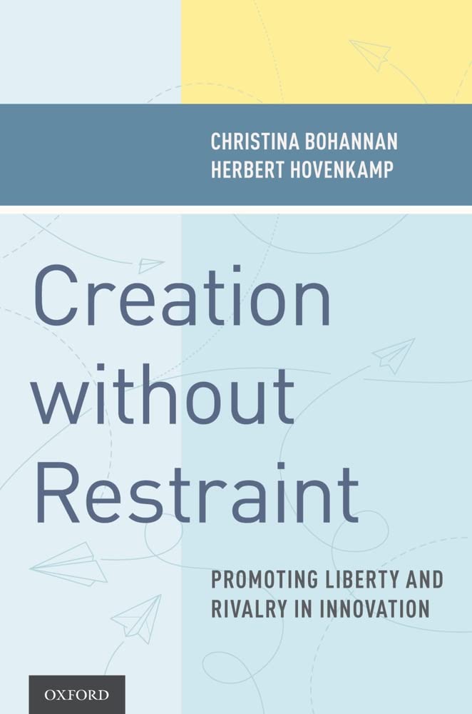 Creation without Restraint: Promoting Liberty and Rivalry in Innovation,New