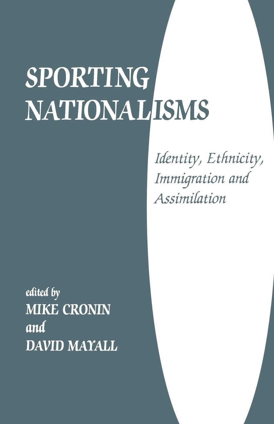 Sporting Nationalisms: Identity, Ethnicity, Immigration and Assimilation (Sport in the Global Society),New