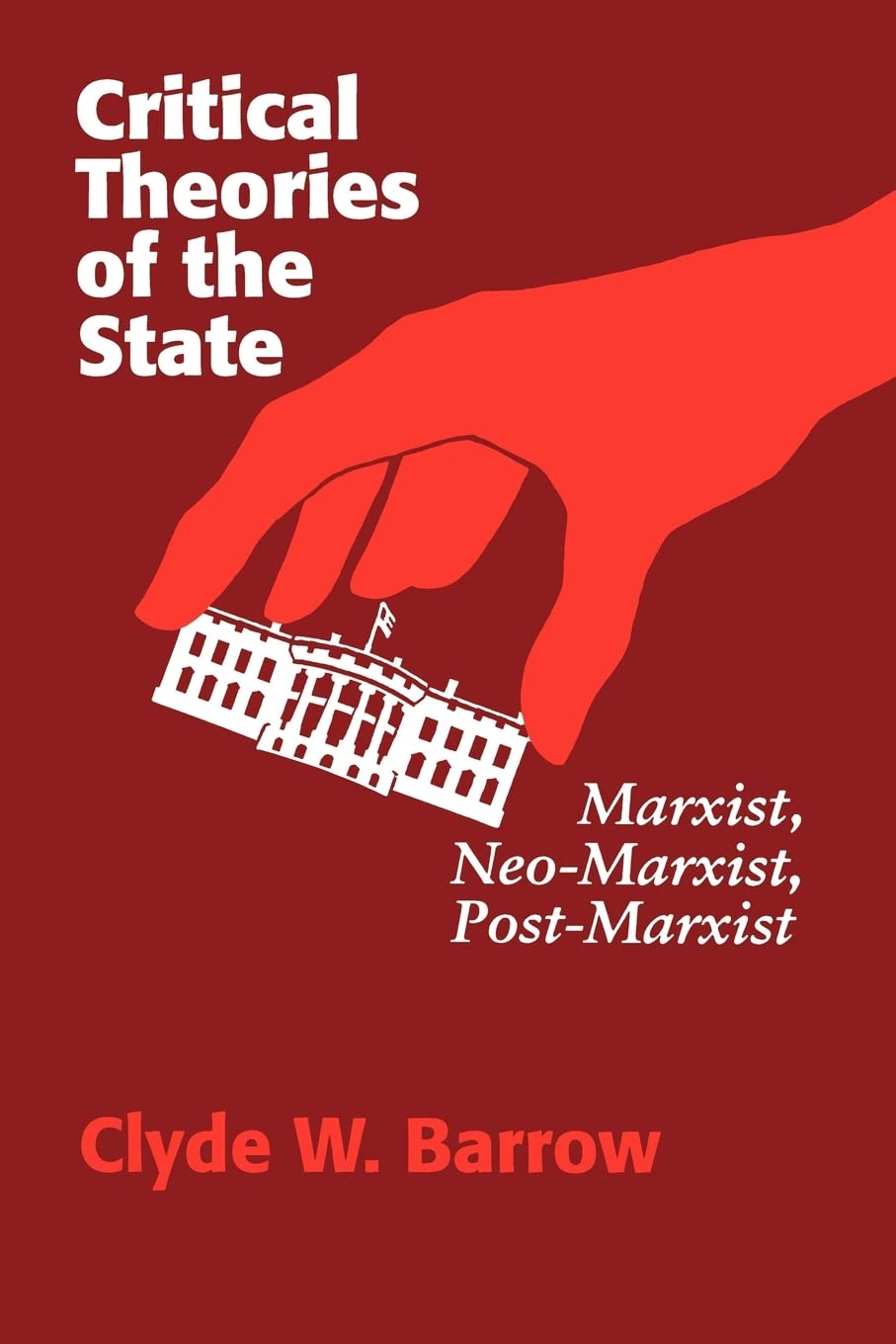 Critical Theories Of The State: Marxist, Neomarxist, Postmarxist,New