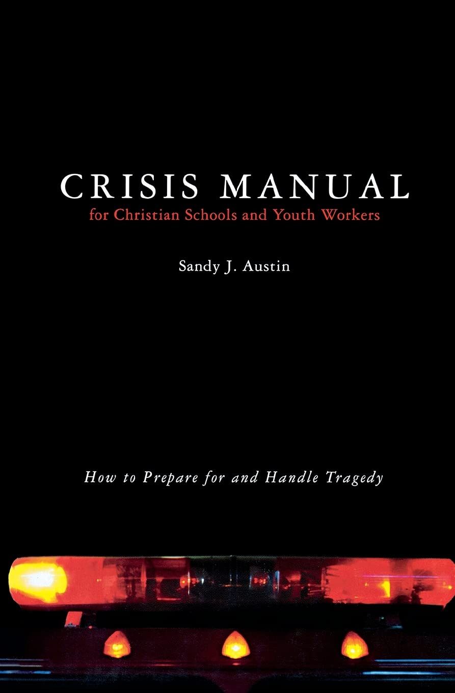 Crisis Manual For Christian Schools And Youth Workers: How To Prepare For And Handle Tragedy,New