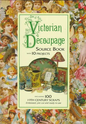 Victorian Decoupage: Source Book With 10 Projects, Including 100 19th Century Scraps, Embossed, PreCut and Ready to Use,Used