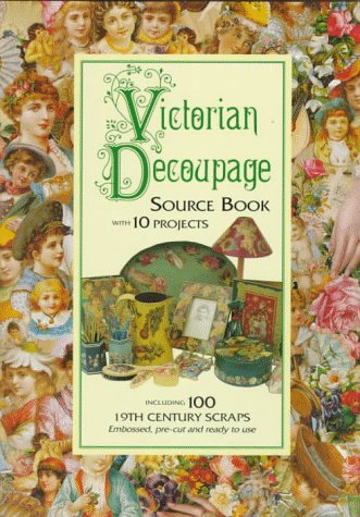 Victorian Decoupage: Source Book With 10 Projects, Including 100 19th Century Scraps, Embossed, PreCut and Ready to Use,Used