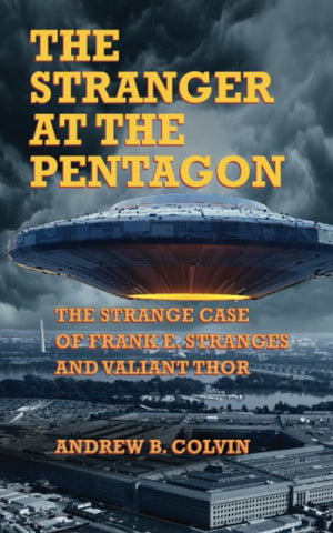 The Stranger At The Pentagon: The Strange Case Of Frank E. Stranges And Valiant Thor-new