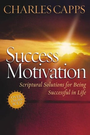 Success Motivation: Scriptural Solutions For Being Successful In Life