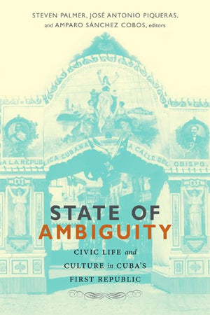 State Of Ambiguity: Civic Life And Culture In Cuba'S First Republic,Used