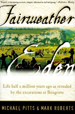 Fairweather Eden: Life Half A Million Years Ago As Revealed By The Excavations At Boxgrove-new,New