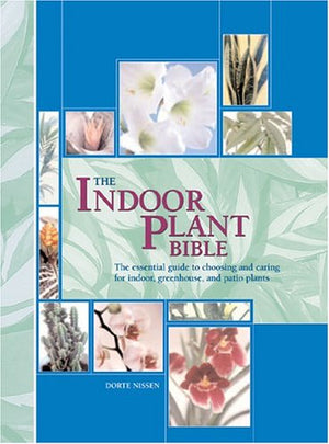 The Indoor Plant Bible: The Essential Guide To Choosing And Caring For Indoor, Greenhouse, And Patio Plants,New