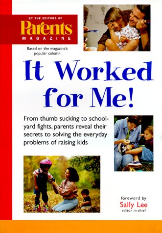 It Worked for Me: From Thumb Sucking to Schoolyard Fights, Parents Reveal Their Secrets to Solving the Everyday Problems of Rais,New