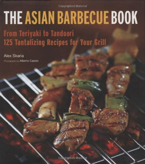 The Asian Barbecue Book: From Teriyaki To Tandoori, 125 Tantalizing Recipes For Your Grill,Used