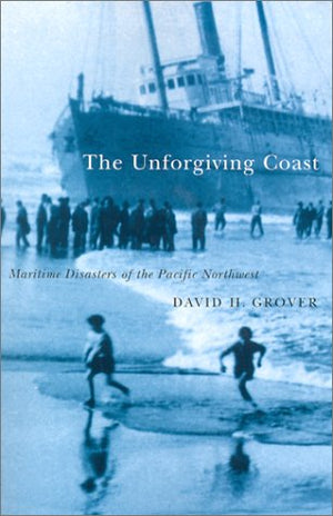 The Unforgiving Coast: Maritime Disasters Of The Pacific Northwest,Used