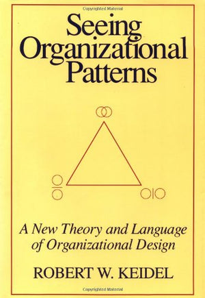 Seeing Organizational Patterns: A New Theory and Language of Organizational Design