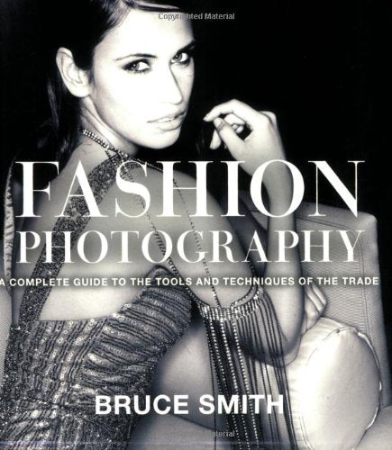 Fashion Photography: A Complete Guide to the Tools and Techniques of the Trade,New