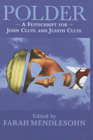Polder: A Festschrift For John Clute And Judith Clute (Old Earth Books Series On Contemporary Science Fiction And Fantasy Writer