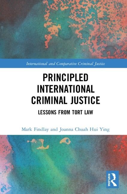 Principled International Criminal Justice: Lessons From Tort Law (International And Comparative Criminal Justice),New