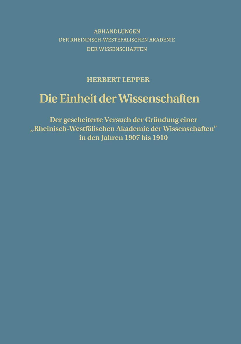 Die Einheit Der Wissenschaften: Der Gescheiterte Versuch Der Grndung Einer Rheinischwestflischen Akademie Der Wissenschaften In,Used