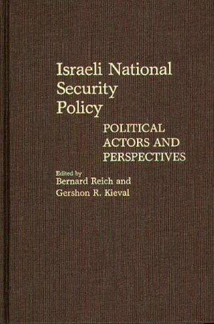 Israeli National Security Policy: Political Actors And Perspectives (Contributions In Political Science),New