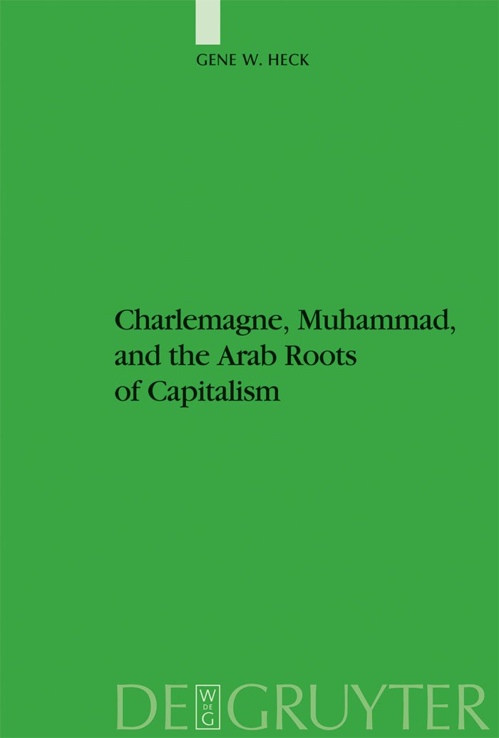 Charlemagne, Muhammad, and the Arab Roots of Capitalism (Studien zur Geschichte und Kultur des islamischen Orients, N.F. 18),New