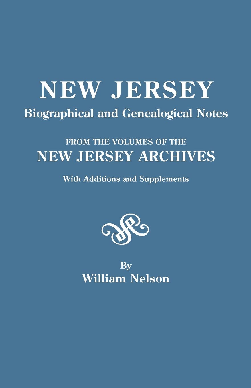 New Jersey Biographical And Genealogical Notes. From The Volumes Of The New Jersey Archives. With Additions And Supplements (Soc,New