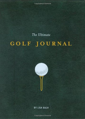 The Ultimate Golf Journal: Keeping My Game on Course