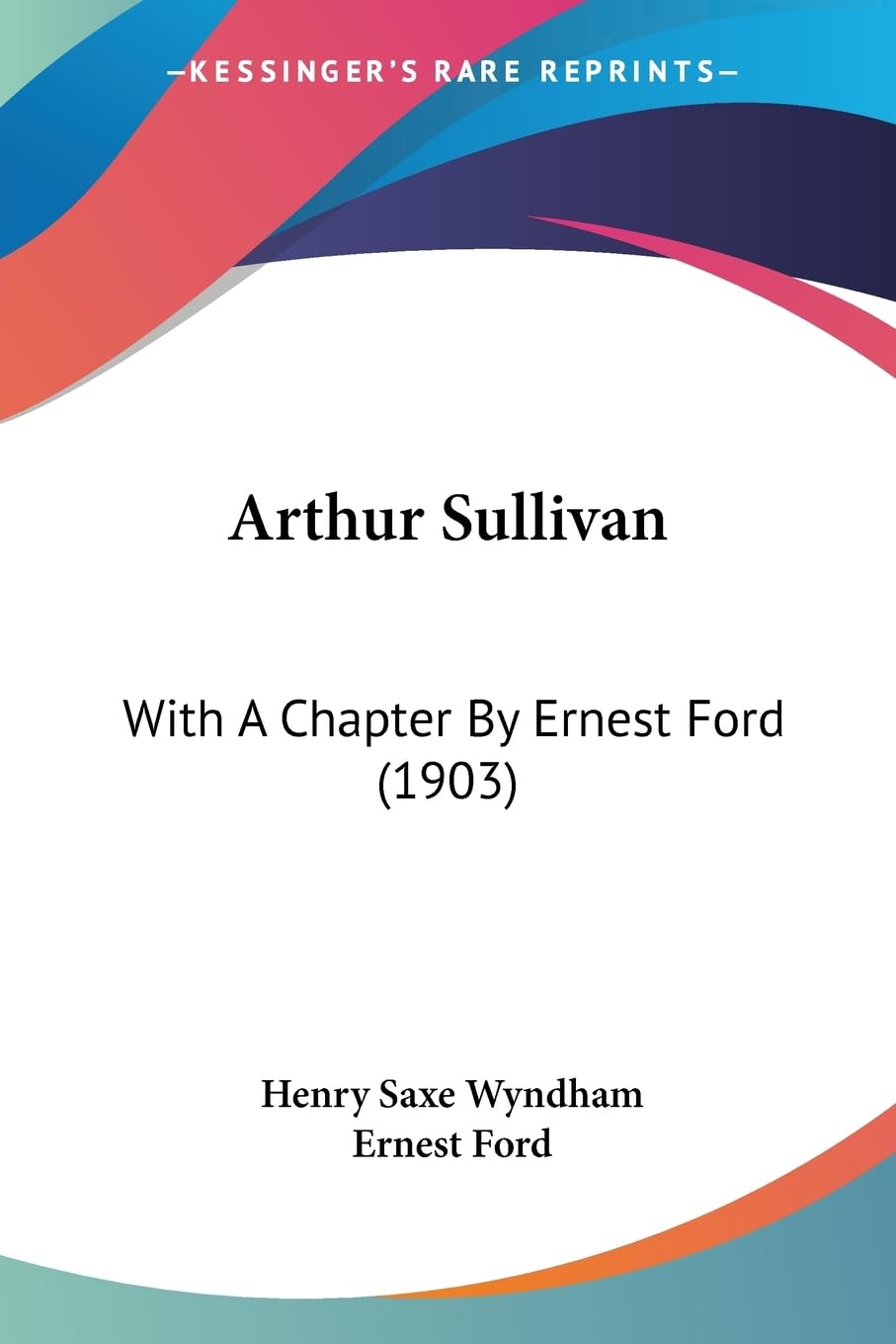 Arthur Sullivan: With A Chapter By Ernest Ford (1903),New