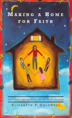 Making A Home For Faith: Nurturing The Spiritual Life Of Your Children,New