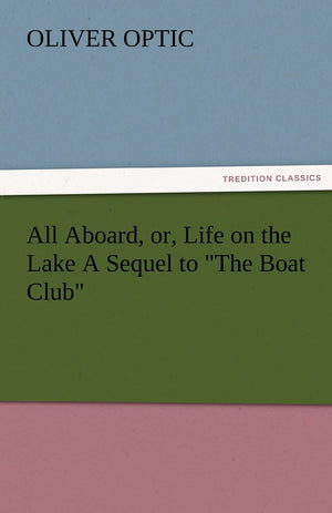 All Aboard, Or, Life on the Lake a Sequel to the Boat Club,Used