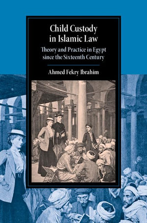 Child Custody in Islamic Law: Theory and Practice in Egypt since the Sixteenth Century (Cambridge Studies in Islamic Civilizatio,Used