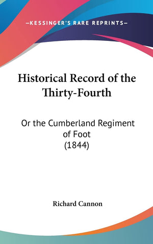 Historical Record of the ThirtyFourth: Or the Cumberland Regiment of Foot (1844),Used