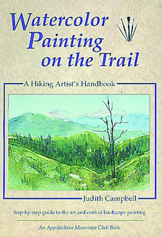 Watercolor Painting on the Trail: A Hiking Artist's Handbook,New