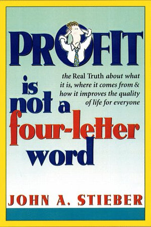 Profit Is Not a FourLetter Word: The Real Truth About What It Is, Where It Comes From, How It Improves the Quality of Life for ,Used