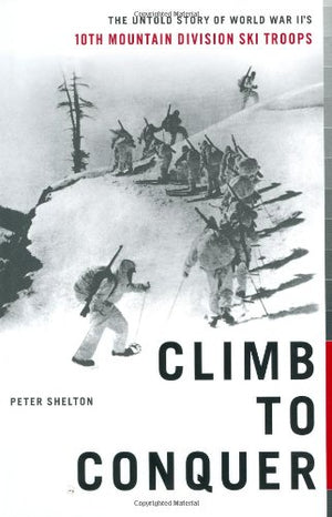 Climb To Conquer: The Untold Story Of Wwii'S 10Th Mountain Division Ski Troops