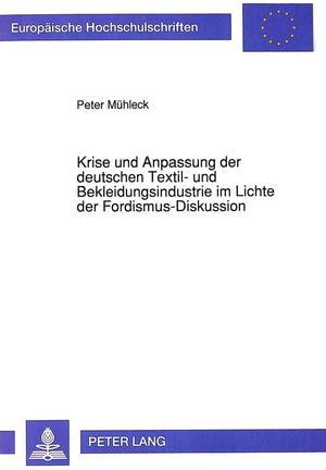 Krise und Anpassung der deutschen Textil und Bekleidungsindustrie im Lichte der FordismusDiskussion (Europische Hochschulschri,Used