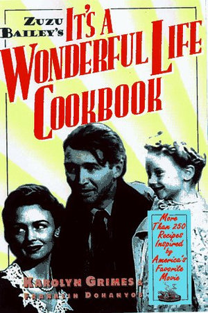 Zuzu Bailey's It's A Wonderful Life Cookbook: Recipes and Anecdotes Inspired by America's Favorite Movie,New