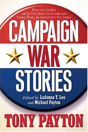 Campaign War Stories: RealLife Stories told by The Fired Guns Who Were There When The Shootouts Occurred,Used