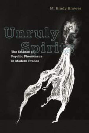 Unruly Spirits: The Science of Psychic Phenomena in Modern France,Used