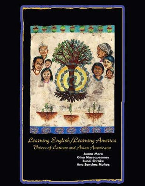 Learning English/Learning America: Voices of Latinos and Asian American,New