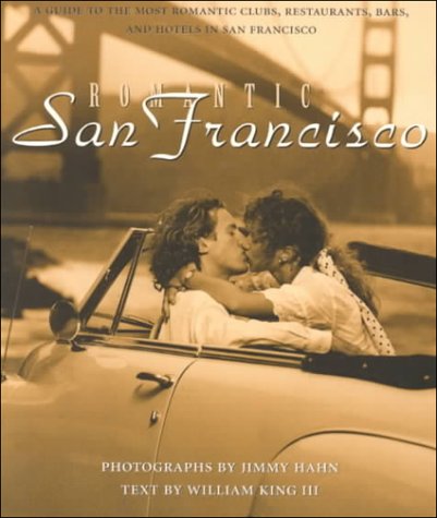 Romantic San Francisco: A Guide to the Most Romantic Clubs, Restaurants, Bars and Hotels in San Francisco,New