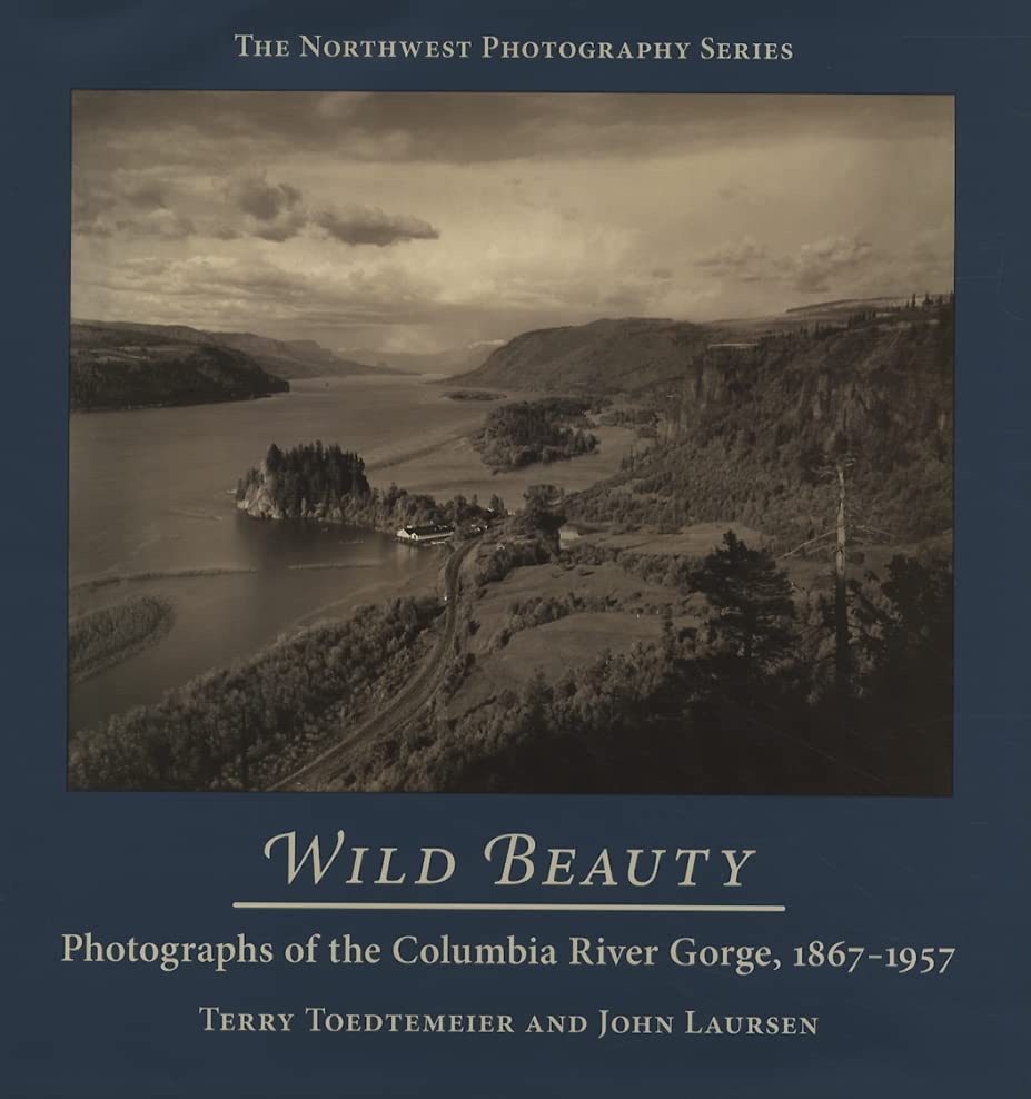 Wild Beauty: Photography of the Columbia River Gorge, 18671957 (Northwest Photography),New