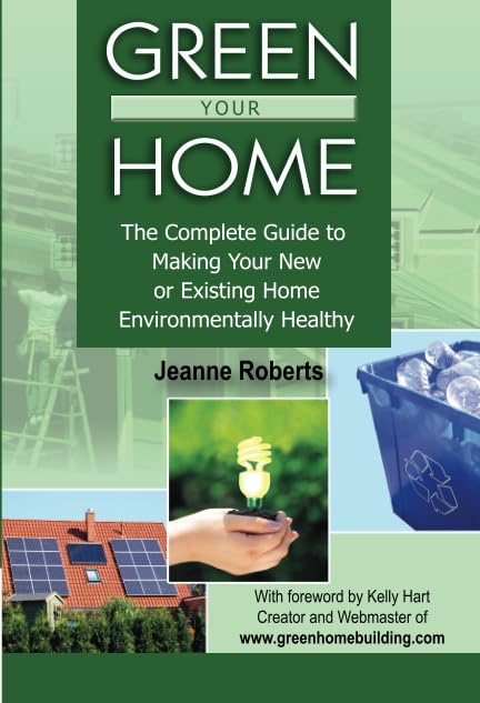Green Your Home The Complete Guide to Making Your New or Existing Home Environmentally Healthy,Used