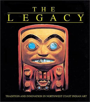 The Legacy: Tradition And Innovation In Northwest Coast Indian Art,Used
