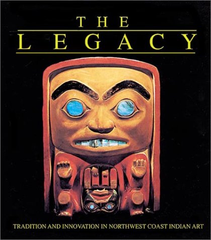 The Legacy: Tradition And Innovation In Northwest Coast Indian Art,Used