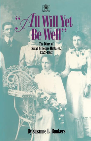 All Will Yet Be Well: The Diary Of Sarah Gillespie Huftalen, 18731952 (Bur Oak Book),Used