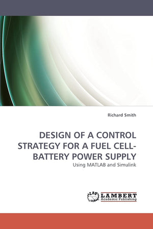 Design of a Control Strategy for a Fuel Cellbattery Power Supply: Using MATLAB and Simulink,Used