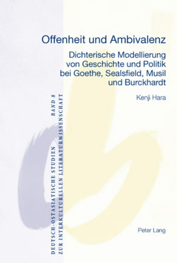 Offenheit und Ambivalenz: Dichterische Modellierung von Geschichte und Politik bei Goethe, Sealsfield, Musil und Burckhardt (Deu,Used