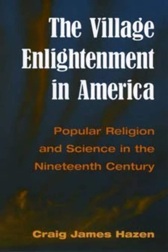 The Village Enlightenment in America: Popular Religion and Science in the Nineteenth Century,Used